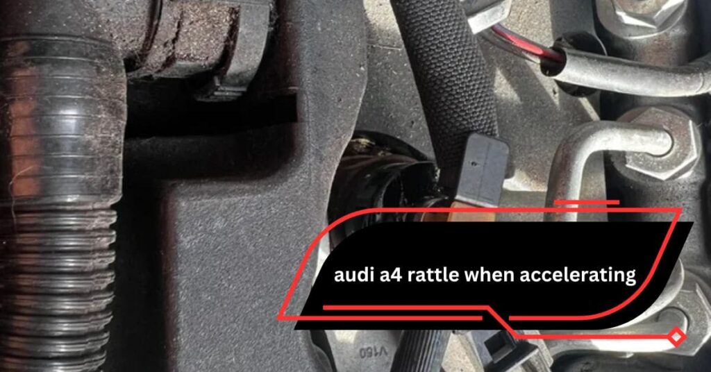 audi a4 rattle when accelerating